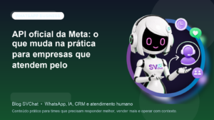 API oficial da Meta: o que muda na prática para empresas que atendem pelo WhatsApp