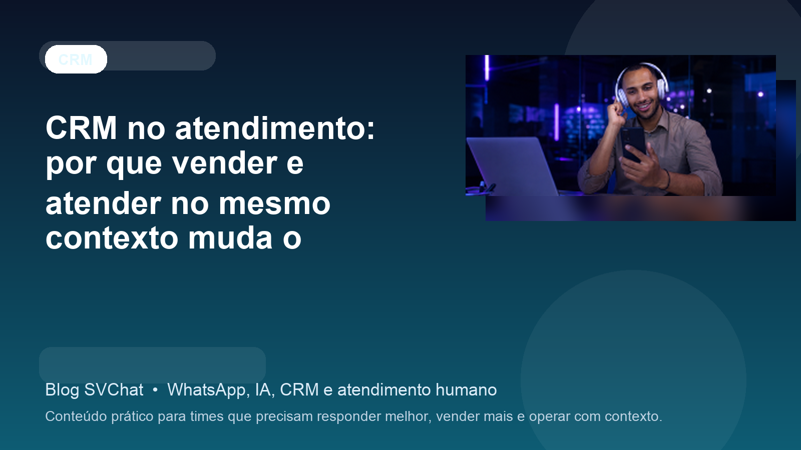 CRM no atendimento: por que vender e atender no mesmo contexto muda o resultado
